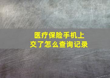 医疗保险手机上交了怎么查询记录