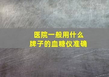 医院一般用什么牌子的血糖仪准确