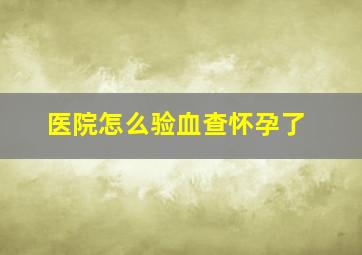 医院怎么验血查怀孕了