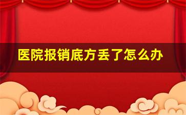 医院报销底方丢了怎么办