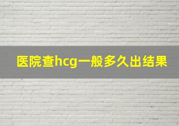 医院查hcg一般多久出结果