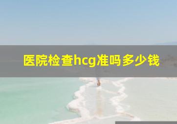 医院检查hcg准吗多少钱