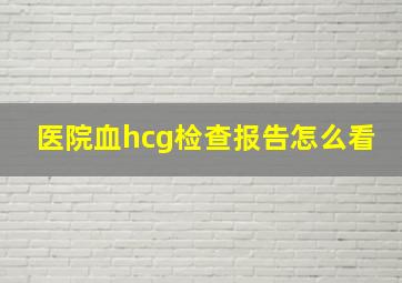 医院血hcg检查报告怎么看