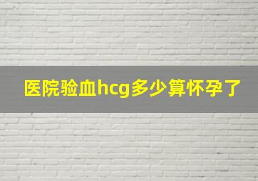 医院验血hcg多少算怀孕了