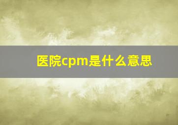 医院cpm是什么意思