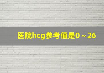 医院hcg参考值是0～26