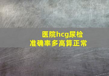 医院hcg尿检准确率多高算正常