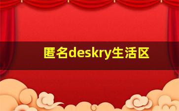 匿名deskry生活区