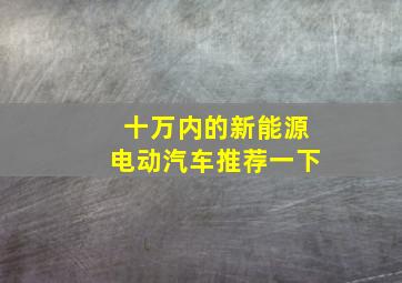 十万内的新能源电动汽车推荐一下