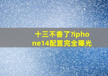 十三不香了?iphone14配置完全曝光