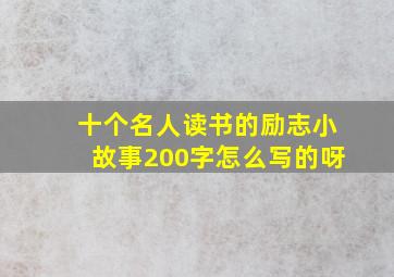 十个名人读书的励志小故事200字怎么写的呀