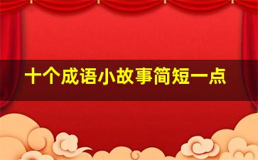 十个成语小故事简短一点