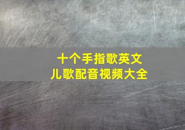 十个手指歌英文儿歌配音视频大全