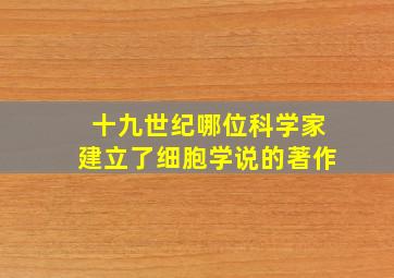 十九世纪哪位科学家建立了细胞学说的著作