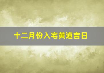 十二月份入宅黄道吉日