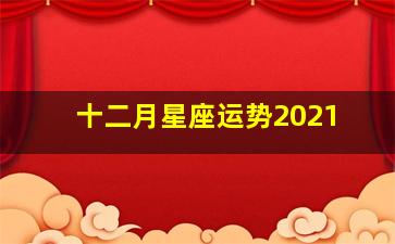 十二月星座运势2021