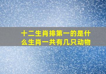 十二生肖排第一的是什么生肖一共有几只动物