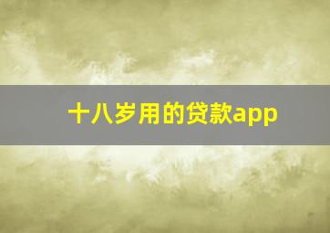 十八岁用的贷款app