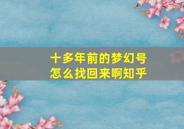 十多年前的梦幻号怎么找回来啊知乎