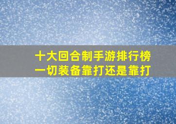 十大回合制手游排行榜一切装备靠打还是靠打