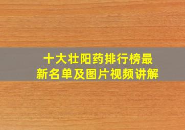 十大壮阳药排行榜最新名单及图片视频讲解