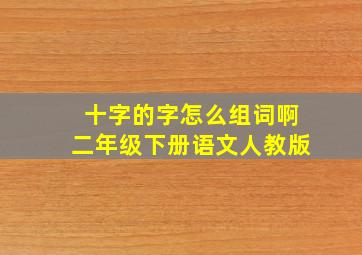 十字的字怎么组词啊二年级下册语文人教版