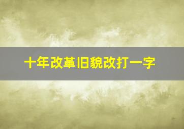 十年改革旧貌改打一字