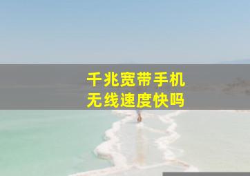 千兆宽带手机无线速度快吗