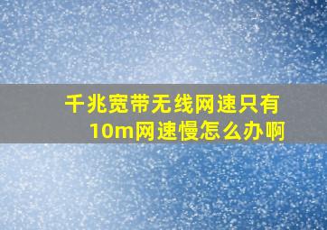 千兆宽带无线网速只有10m网速慢怎么办啊