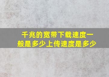 千兆的宽带下载速度一般是多少上传速度是多少