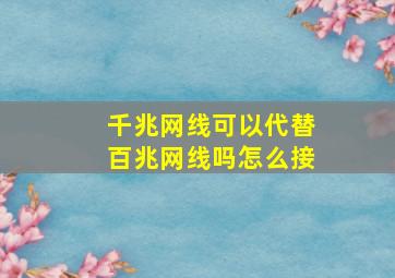 千兆网线可以代替百兆网线吗怎么接