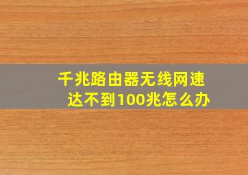 千兆路由器无线网速达不到100兆怎么办