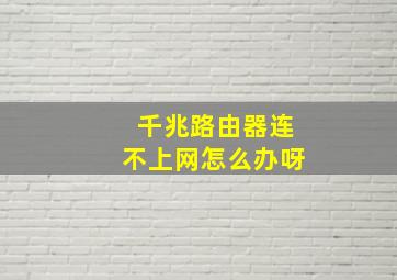 千兆路由器连不上网怎么办呀