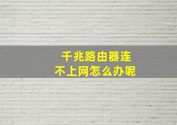 千兆路由器连不上网怎么办呢