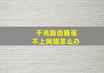 千兆路由器连不上网络怎么办