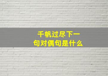 千帆过尽下一句对偶句是什么