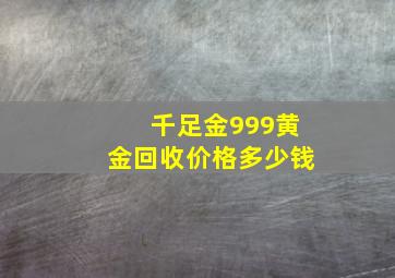 千足金999黄金回收价格多少钱