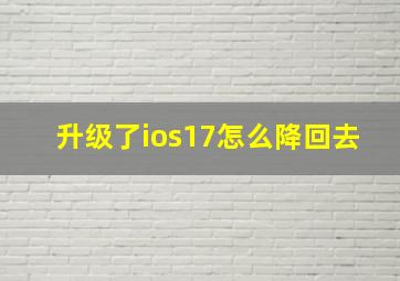 升级了ios17怎么降回去