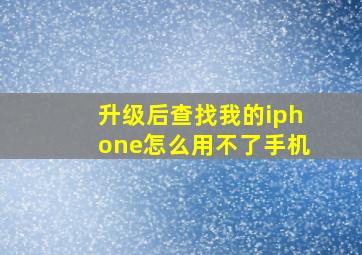 升级后查找我的iphone怎么用不了手机