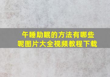 午睡助眠的方法有哪些呢图片大全视频教程下载