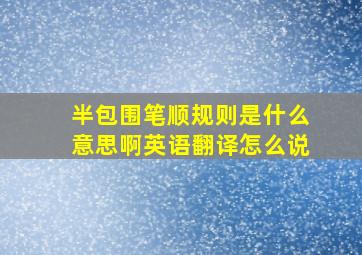 半包围笔顺规则是什么意思啊英语翻译怎么说