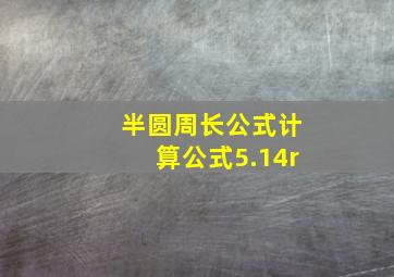 半圆周长公式计算公式5.14r