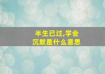 半生已过,学会沉默是什么意思