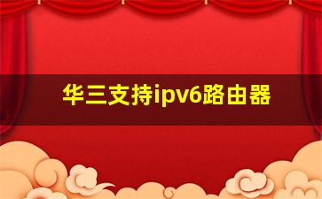 华三支持ipv6路由器