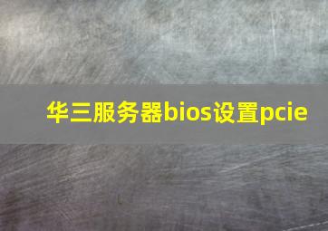 华三服务器bios设置pcie