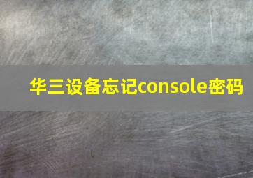 华三设备忘记console密码