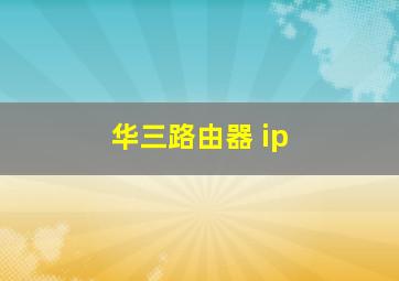 华三路由器 ip