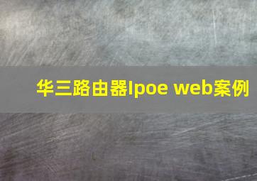 华三路由器Ipoe+web案例