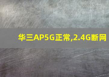 华三AP5G正常,2.4G断网