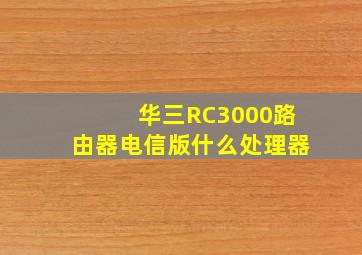 华三RC3000路由器电信版什么处理器